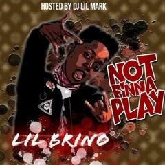 Lil Brino Not Finna Play (DJ LILMARK EXCLUSIVE)