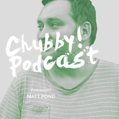 Chubby! Podcast067 - Matt Pond
