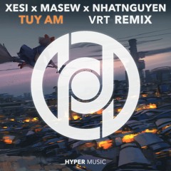 Xesi x Masew x Nhatnguyen - Túy Âm (VRT Remix) [Hyper Music Release]