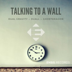 Dual Gravity, DUALL, Ghost Dragon - Talking To A Wall (OUT NOW)