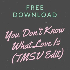 You Don't Know What Love Is (TMSV Edit)[FREE DOWNLOAD]