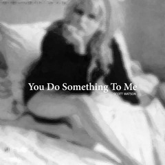 YOU DO SOMETHING TO ME