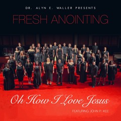 Fresh Anointing - "Oh How I Love Jesus" ft John P. Kee