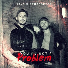 Jay3 X CrossBreed - Your Not A Problem