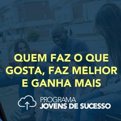 Quem Faz o Que gosta, Faz Melhor e Ganha Mais