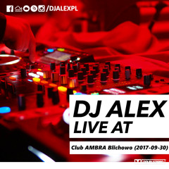 DJ ALEX live at Club AMBRA Blichowo (2017-09-30)