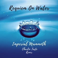 Imperial Mammoth - Requiem On Water (Charlie Taste Remix)