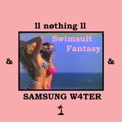 ll nøthing ll & SAMSUNG W4ṪER - ＳＷＩＭＳＵＩＴ ＦＡＮＴＡＳＹ