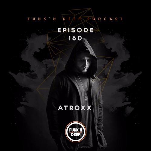 Funk'n Deep Podcast 160 - Atroxx