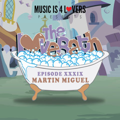 The LoveBath XXXIX featuring Martín Miguel [Musicis4Lovers.com]