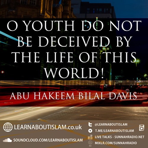 'Oh Youth Do Not Be Deceived By The Life Of This World | Abu Hakeem Bilal Davis
