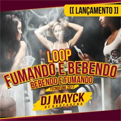 DJ MAYCK - LOOP FUMANDO E BEBENDO [[PRESSÃO]] 2017