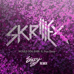 Would You Ever (SIPPY remix) - Skrillex ft. Poo Bear