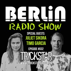 Berlin Radio Show w/ Juliet Sikora & Timo Garcia - 032 - Trickstar Radio