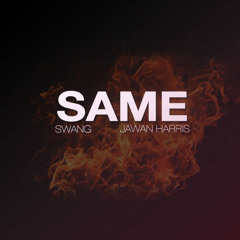 SAME Feat. Jawan Harris [Produced by SWANG]