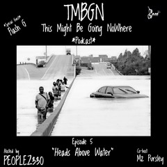 TMBGN Ep 5 "Head Above Water" (Mz.Pursley & Flash G)