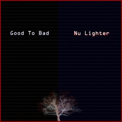 Nu Lighter >>> Good To Bad (Prod. by GLACEAZUKA)