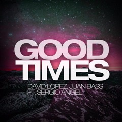 Good Times - Juan Bass Ft Sergio Angel  David Lopez