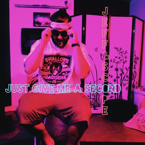 Just Give Me A Second Ft ShawnScope