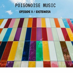Poisonoise Music - Guest Mix - EPISODE 11 - EKSTENDIA