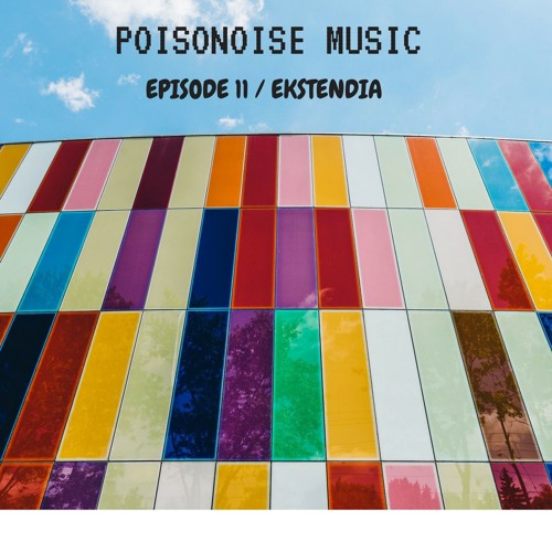 Poisonoise Music - Guest Mix - EPISODE 11 - EKSTENDIA