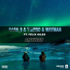 Sash_S & Tierro & Wayman Ft. Felix Giles - Anyway (Original Mix)(FREE DOWNLOAD)