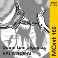 MCast #169 - Quem tem algemas vai a Roma