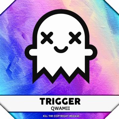 Qwamii - Trigger (Kill The Copyright Release)