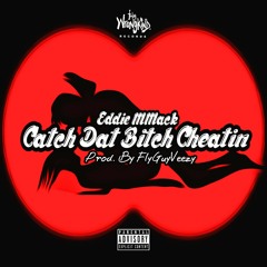 Catch Dat bitch cheatin - Eddie MMack