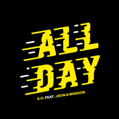 S.O. - All Day ft. Json & Mission