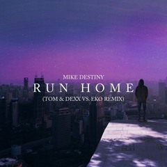 Mike Destiny - Run Home (Tom & Dexx vs. Eko Extended Remix)
