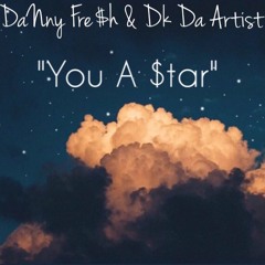 "You A Star" By Danny Fre$h & Dk Da Artist