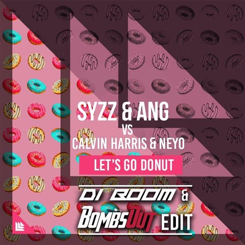 Syzz & ANG x Calvin Harris & Ne-Yo - Lets Go Donut (DIBOOM & BombsOut Mashup)Supported by : ANG