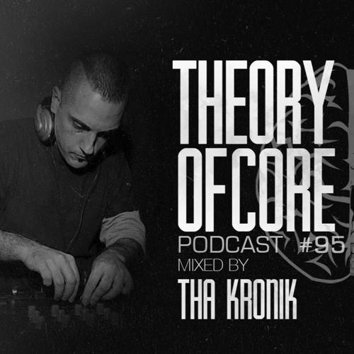 Theory Of Core - Podcast #95 Mixed By Tha KroniK