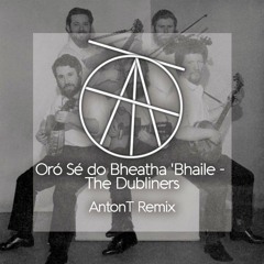 Oró Sé do Bheatha Bhaile - The Dubliners (AntonT Remix)