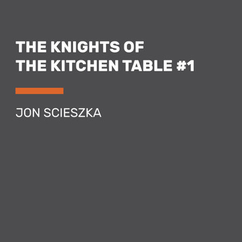 Knights Of The Kitchen Table By Jon Scieszka Read By Joshua Swanson By Prh Audio