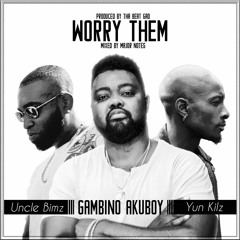 Gambino Akuboy - Worry Them (ft. Uncle Bimz & Yun Kilz)