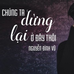 Nguyễn Đình Vũ - Chúng Ta Dừng Lại Ở Đây Thôi - 2017 ( Z3X Remix )