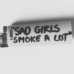 "SAD GIRL'S" ... Smoke A Lot.