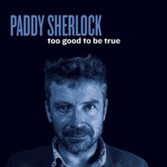 Too Good To Be True - Paddy Sherlock