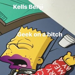Kells Benji GEEK ON A B*TCH FREESTYLE