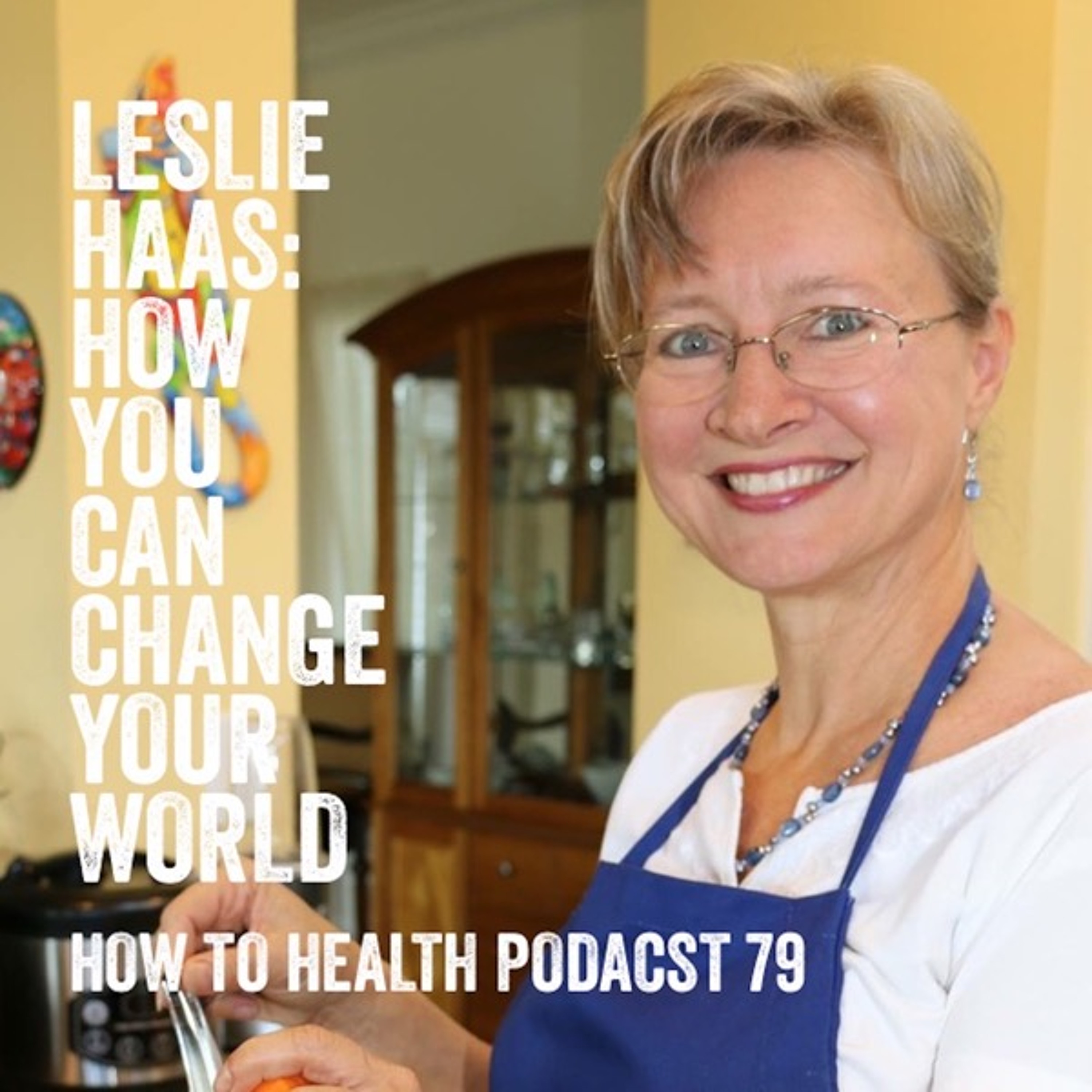 Leslie Haas: How YOU Can Change YOUR World