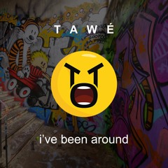 TAWÉ - I've Been Around