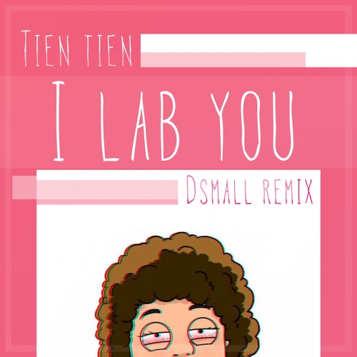 Tiên Tiên - I Lab You (DSmall Remix)