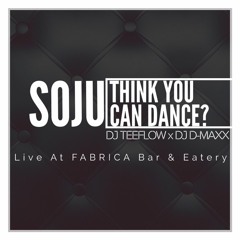 SoJu Think You Can Dance @ Fabrica Bar & Eatery - TEEFLOW x DJ D-MAX