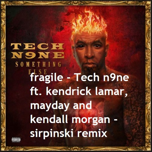 Fragile - Tech n9ne ft kendrick lamar, mayday, and kendall morgan (sirpinski Remix)