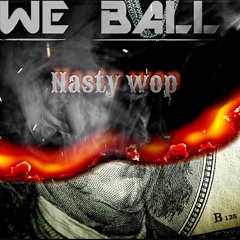 NASTY WOP - WE BALL