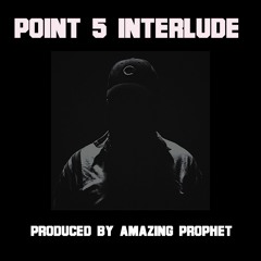 POINT 5 INTERLUDE (Prod. Amazing Prophet)