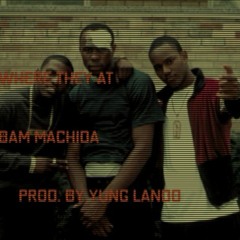 WHERE THEY AT X BAM MACHIDA (prod. by yung lando)