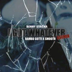 I Got Whatever - Valee' (B$EMIX) - Benny Stacka X Bambu Gotti X Smooth